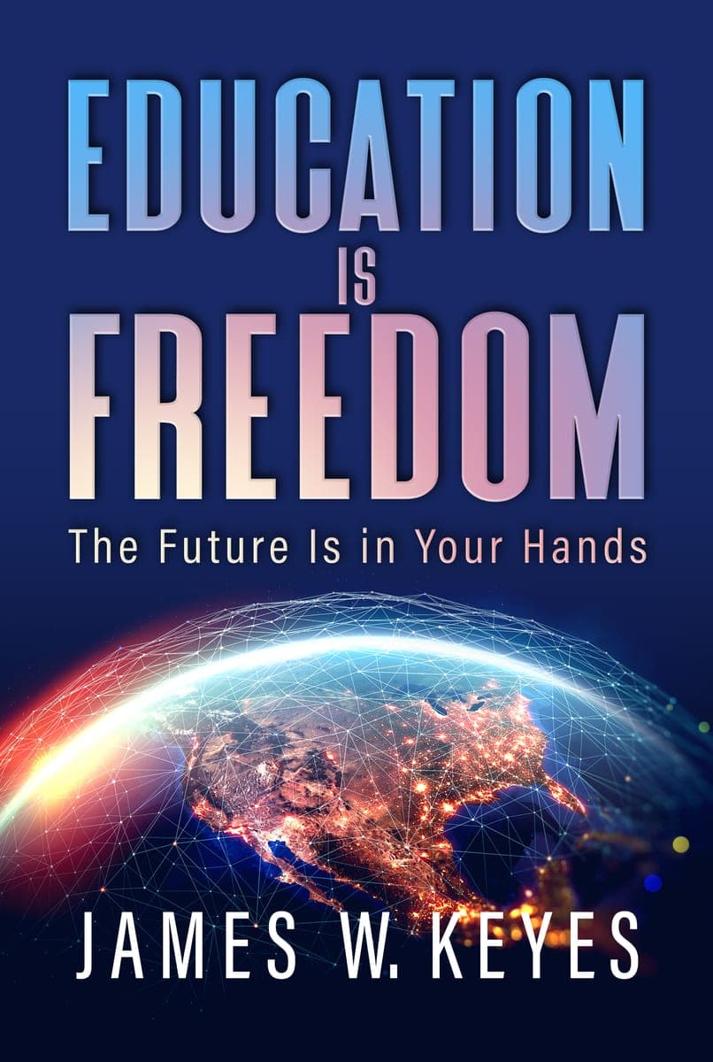 Education Is Freedom: The Future Is in Your Hands by James W. Keyes